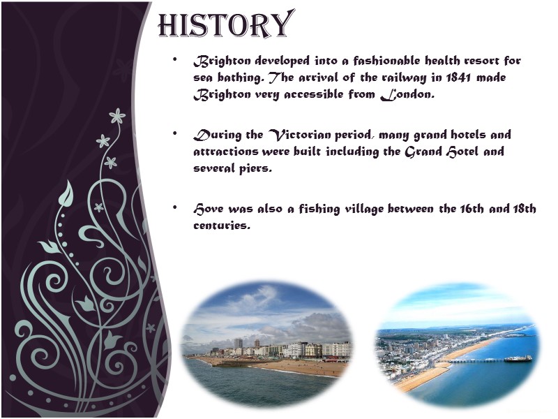 History Brighton developed into a fashionable health resort for sea bathing. The arrival of